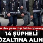 7-ilde-dev-yasa-disi-bahis-operasyonu-14-supheli-gozaltina-alindi-mZ1flwEK